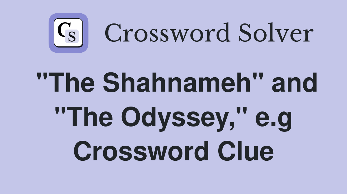 "The Shahnameh" and "The Odyssey," e.g. Crossword Clue Answers